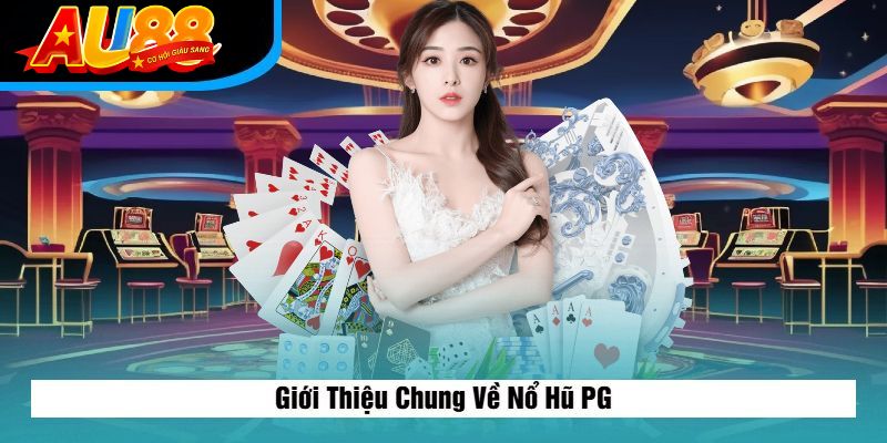 Giới Thiệu Chung Về Nổ Hũ PG